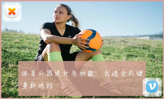 体育公园设计与功能:打造全民健身新地标